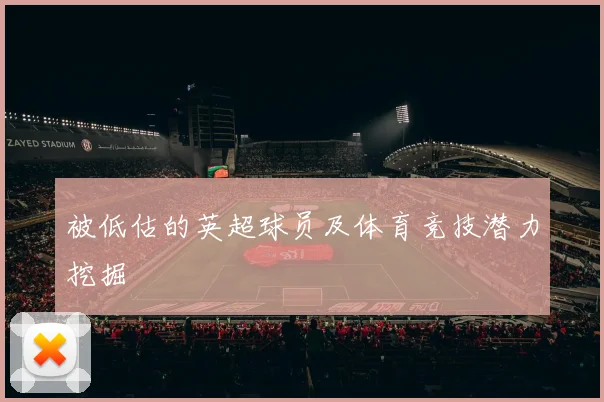 被低估的英超球员及体育竞技潜力挖掘